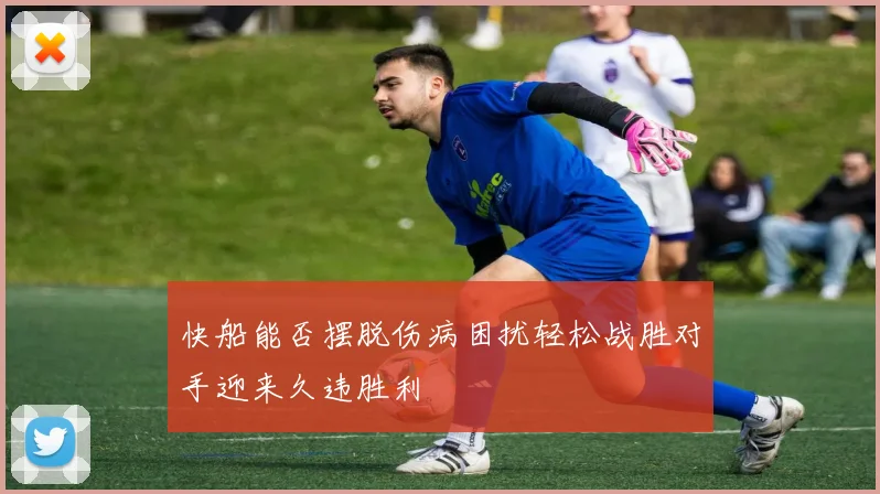 快船能否摆脱伤病困扰轻松战胜对手迎来久违胜利