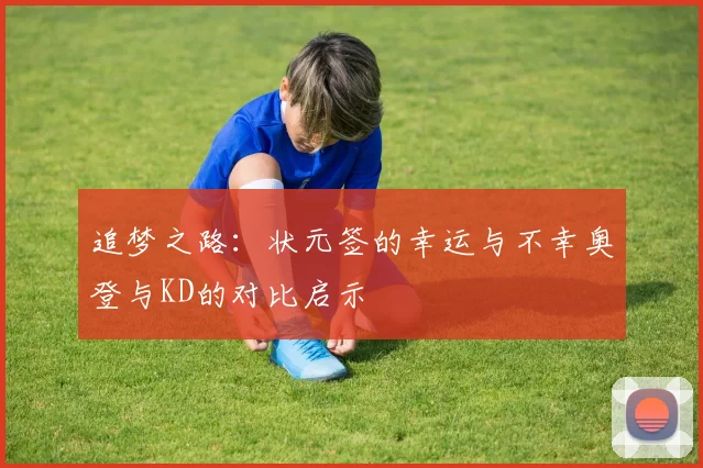 追梦之路：状元签的幸运与不幸奥登与KD的对比启示